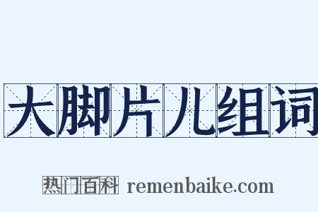 大脚片儿组词是什么意思的图片